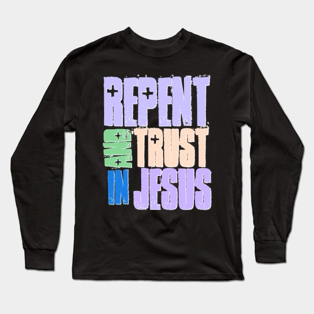 Repent and Trust Jesus Long Sleeve T-Shirt by AlondraHanley